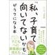 「私、子育て向いてないかも」がラクになる本 [単行本]