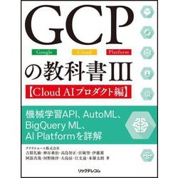 GCPの教科書3 Cloud AIプロダクト編―機械学習API、AutoML、BigQuery ML、AI Platformを詳解 [単行本]