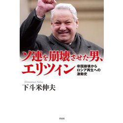 ソ連を崩壊させた男、エリツィン―帝国崩壊からロシア再生への激動史 [単行本]