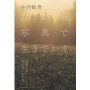 だから、写真で生きていく―辺境の地 移住者のまなざし [単行本]