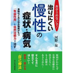 あきらめないで!治りにくい慢性の症状・病気―食物などあらゆる物質がもつ「有益作用」と自然治癒力で治す [単行本]