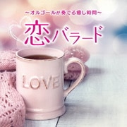 ~オルゴールが奏でる癒し時間~恋バラード