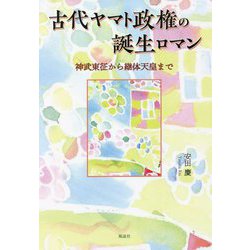 古代ヤマト政権の誕生ロマン―神武東征から継体天皇まで [単行本]