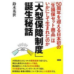 「大型保障制度」誕生秘話―50周年を迎える日本初の「生損保セット商品」はいかにして生まれたのか [単行本]
