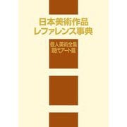 日本美術作品レファレンス事典 個人美術全集・現代アート篇 [事典辞典]