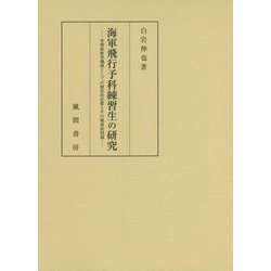 海軍飛行予科練習生の研究―軍関係教育機関としての制度的位置とその戦後的問題 [単行本]
