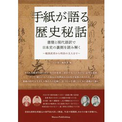 手紙が語る歴史秘話 書簡と現代語訳で日本史の裏側を読み解く―戦国武将から明治の文人まで [単行本]