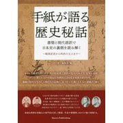 手紙が語る歴史秘話 書簡と現代語訳で日本史の裏側を読み解く―戦国武将から明治の文人まで [単行本]