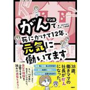 マンガ がんで死にかけて12年、元気に働いてます [単行本]