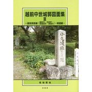 越前中世城郭図面集〈3〉越前南部編(越前市・池田町・南越前町・敦賀市)・補遺編 [単行本]