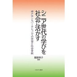シニア世代の学びを社会に活かす―神戸市シルバーカレッジでの学習と社会貢献 [単行本]