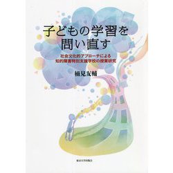 子どもの学習を問い直す―社会文化的アプローチによる知的障害特別支援学校の授業研究 [単行本]