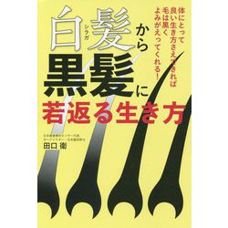白髪から黒髪に若返る生き方―体にとって良い生き方さえできれば毛は黒くよみがえってくれる! [単行本]