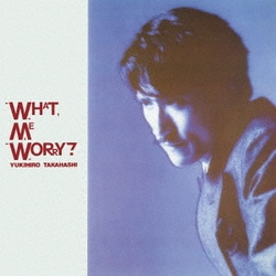 高橋幸宏／WHAT, ME WORRY? +3