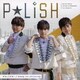 P☆LiSH／POLISH!