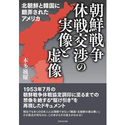 朝礎戦争休戦交渉の実像と虚像―北朝鮮と韓国に翻弄されたアメリカ [単行本]