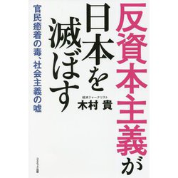 反資本主義が日本を滅ぼす―官民癒着の毒、社会主義の嘘 [単行本]
