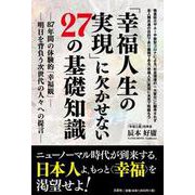 「幸福人生の実現」に欠かせない27の基礎知識-87年間の体験的「幸福観」 明日を背負う次世代の人々への提言 [単行本]