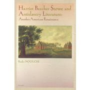 Harriet Beecher Stowe and Antislavery Literature:Another American Renaissance [単行本]