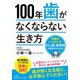 100年歯がなくならない生き方―常識をくつがえす!むし歯・歯周病の真実がわかる本(知的生きかた文庫) [文庫]