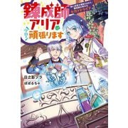 錬成師アリアは今日も頑張ります―妹に成果を横取りされた錬成師の幸せなセカンドライフ [単行本]