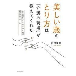 美しい歳のとり方は「介護の現場」が教えてくれた―より自分らしく生きるための41のマストルール [単行本]