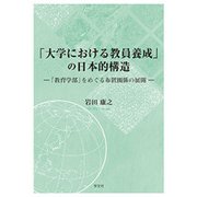 「大学における教員養成」の日本的構造―「教育学部」をめぐる布置関係の展開 [単行本]