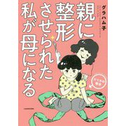 親に整形させられた私が母になる―エリカの場合 [単行本]