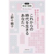 最後の講義完全版 上野千鶴子―これからの時代を生きるあなたへ安心して弱者になれる社会をつくりたい [単行本]