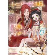 十三歳の誕生日、皇后になりました。〈6〉(ビーズログ文庫) [文庫]