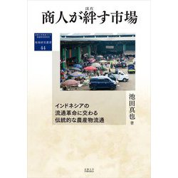 商人が絆す市場―インドネシアの流通革命に交わる伝統的な農産物流通(地域研究叢書) [全集叢書]