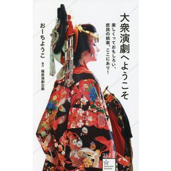 大衆演劇へようこそ―美しくっておもしろい、庶民の娯楽、ここにあり!(星海社新書) [新書]