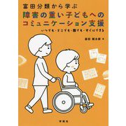 富田分類から学ぶ障害の重い子どもへのコミュニケーション支援―いつでも・どこでも・誰でも・すぐにできる [単行本]