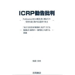 ICRP勧告批判―Publication146は被災者に被ばくの受容を説く偽の伝道書である 「原子力災害対策指針」及び「子ども脱被ばく裁判の一審判決」の誤りも指摘 [単行本]