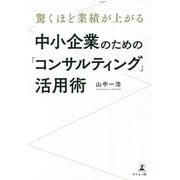 驚くほど業績が上がる中小企業のための「コンサルティング」活用術 [単行本]