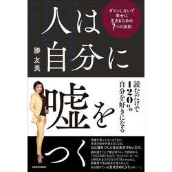 人は自分に嘘をつく―ガマンしないで幸せに生きるための7つの法則 [単行本]