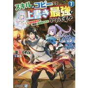 スキルはコピーして上書き最強でいいですか〈1〉改造初級魔法で便利に異世界ライフ(アルファライト文庫) [文庫]