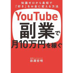 知識ゼロから最短で「好き」をお金に変える方法 YouTube副業で月10万円を稼ぐ [単行本]