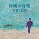 沖縄の音楽・記憶と記録