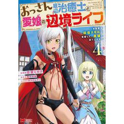 おっさん底辺治癒士と愛娘の辺境ライフ～中年男が回復スキルに覚醒して、英雄へ成り上がる～<4>(モンスターコミックス) [コミック]