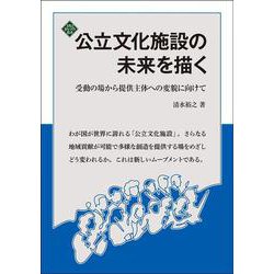 公立文化施設の未来を描く―受動の場から提供主体への変貌に向けて [単行本]