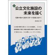 公立文化施設の未来を描く―受動の場から提供主体への変貌に向けて [単行本]