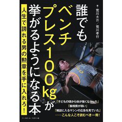 誰でもベンチプレス100kgが挙がるようになる本―人生で誇れる男の勲章を手に入れろ! [単行本]