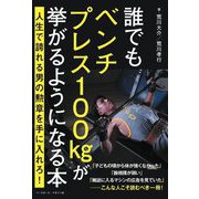 誰でもベンチプレス100kgが挙がるようになる本―人生で誇れる男の勲章を手に入れろ! [単行本]