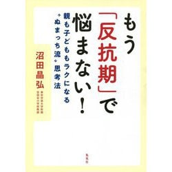 もう「反抗期」で悩まない!―親も子どももラクになる"ぬまっち流"思考法 [単行本]