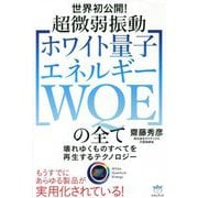 世界初公開!超微弱振動「ホワイト量子エネルギーWQE」の全て―壊れゆくものすべてを再生するテクノロジー [単行本]
