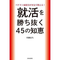就活を勝ち抜く45の知恵―ベテラン面接官が本気で教える! [単行本]