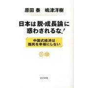 日本は「脱・成長論」に惑わされるな!―中国式経済は国民を幸福にしない [単行本]