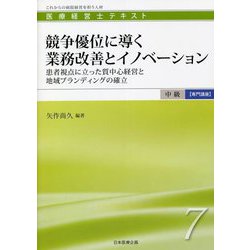 競争優位に導く業務改善とイノベーション―患者視点に立った質中心経営と地域ブランディングの確立(医療経営士テキスト中級専門講座〈7〉) [単行本]