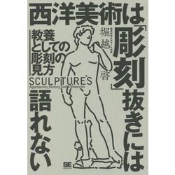 西洋美術は「彫刻」抜きには語れない―教養としての彫刻の見方 [単行本]